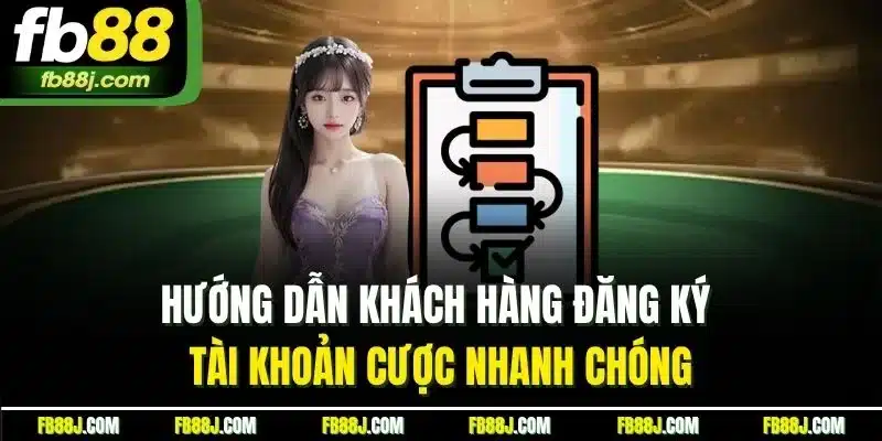 FB88 - FB88.COM LINK CHÍNH THỨC MỚI NHẤT 06/2025 34 Hướng dẫn khách hàng đăng ký tài khoản cược nhanh chóng