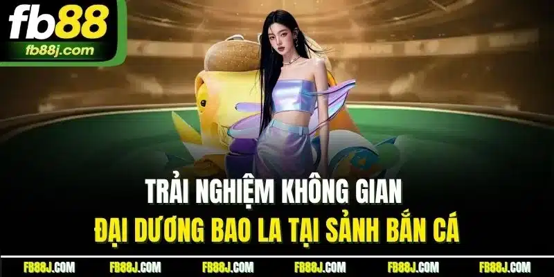 FB88 - FB88.COM LINK CHÍNH THỨC MỚI NHẤT 06/2025 31 Trải nghiệm không gian đại dương bao la tại sảnh bắn cá